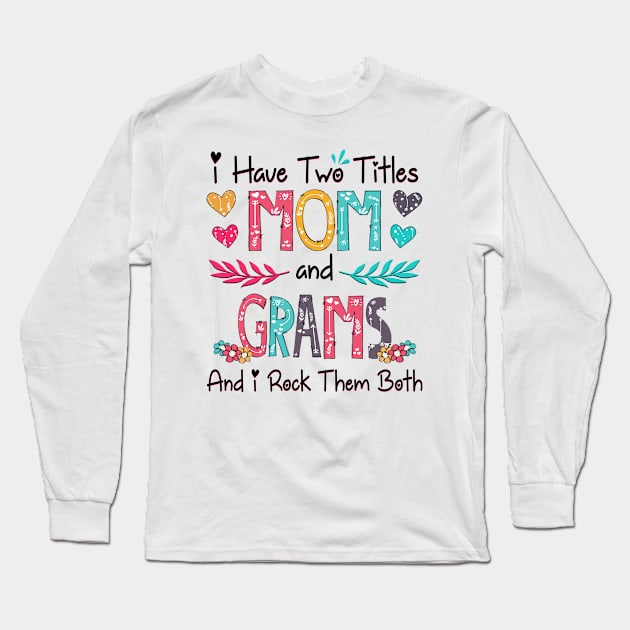 I Have Two Titles Mom And Grams And I Rock Them Both Wildflower Happy Mother's Day Long Sleeve T-Shirt by KIMIKA